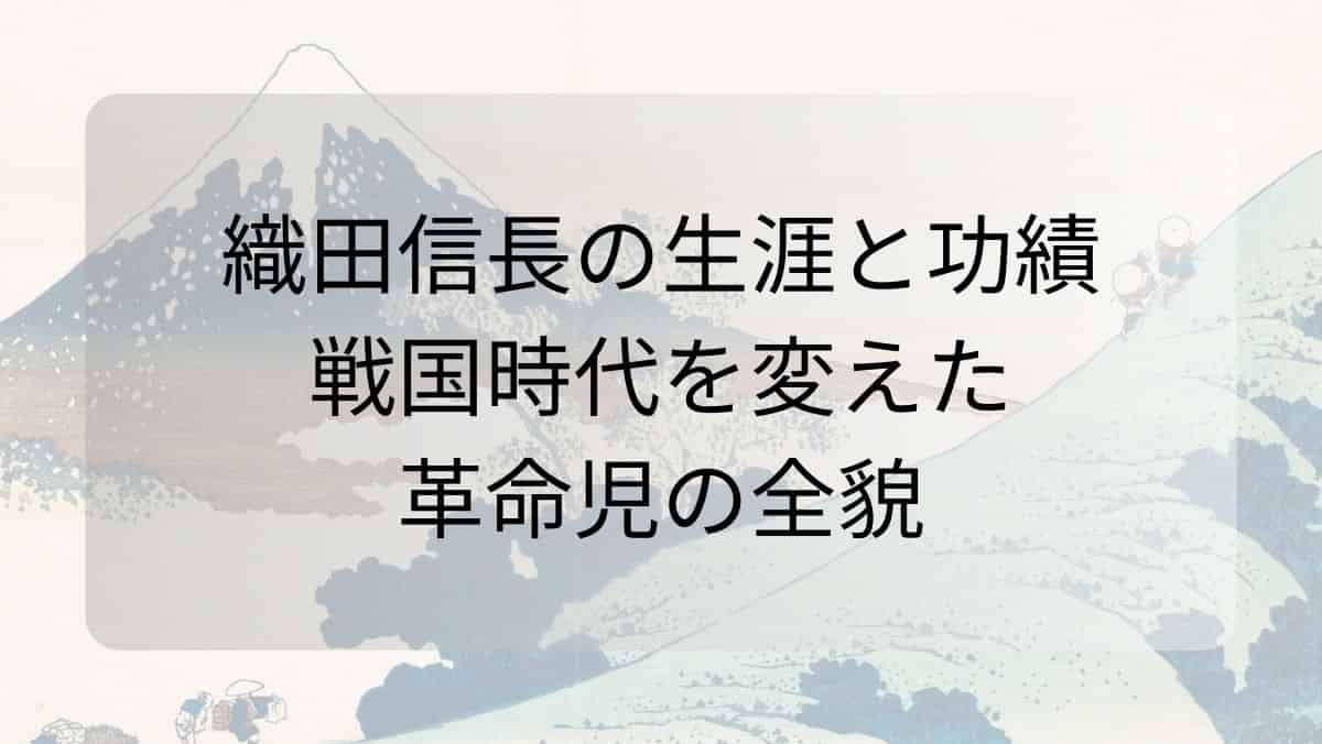 織田信長の生涯と功績 - 戦国時代を変えた革命児の全貌